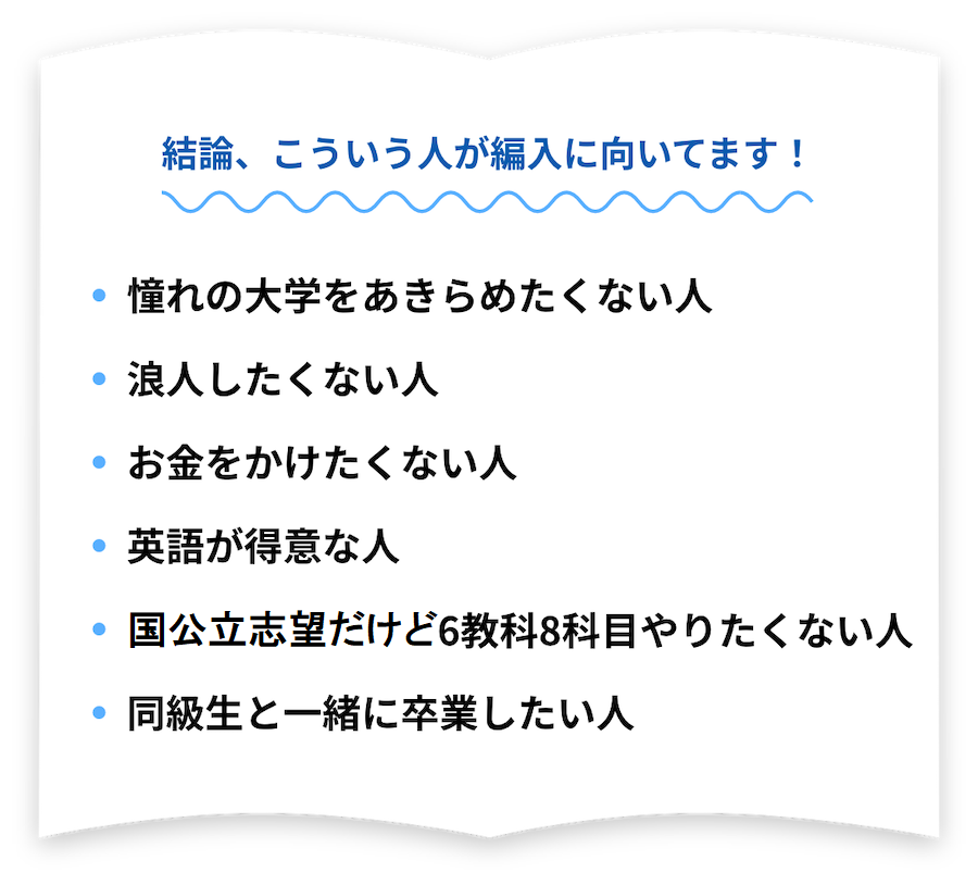 結論、こういう人が編入に向いてます！憧れの大学をあきらめたくない人・浪人したくない人・お金をかけたくない人・英語が得意な人・国公立に行きたいけど6教科8科目やりたくない人・同級生と一緒に卒業したい人
