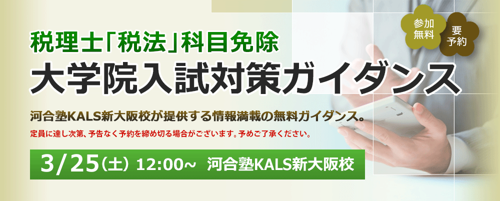【新大阪校】3/25（土）税理士「税法」科目免除　大学院入試対策ガイダンス　さらに詳しく。